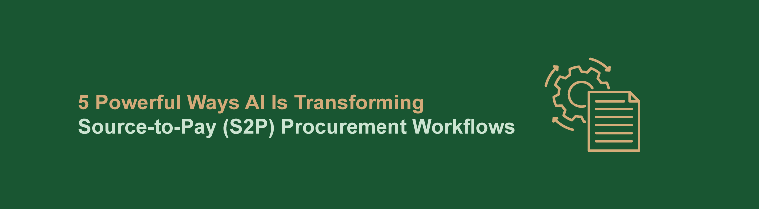5 Powerful Ways AI Is Transforming Source-to-Pay (S2P) Procurement Workflows